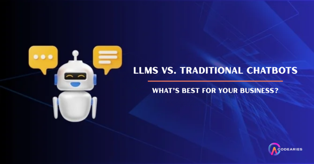 LLMs vs. Traditional Chatbots: What’s Best for Your Business?