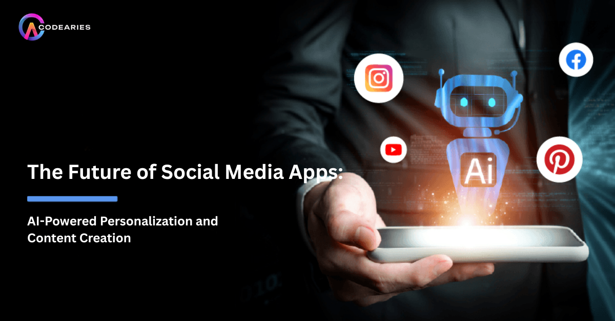 The Future of Social Media Apps: AI-Powered Personalization and Content Creation