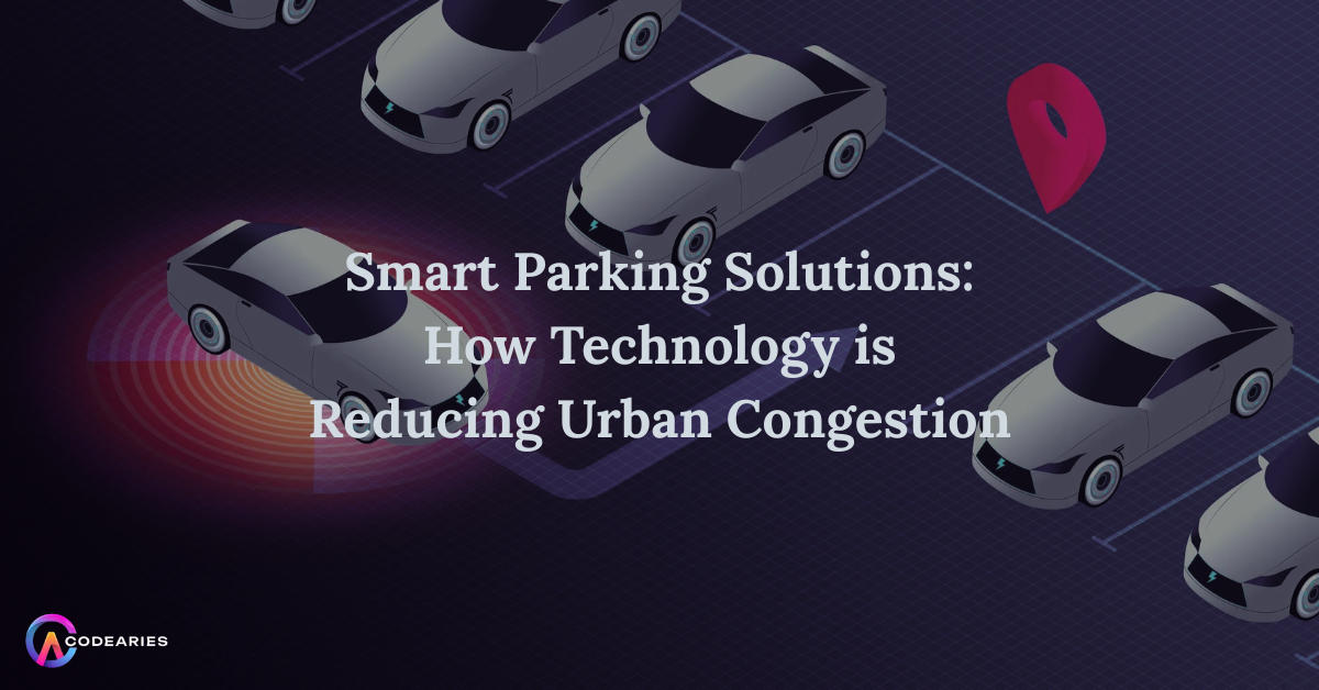 Smart Parking Solutions: How Technology is Reducing Urban Congestion
