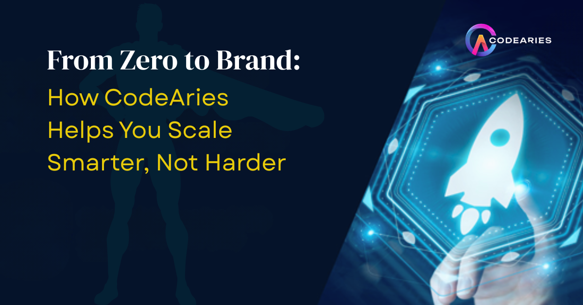 From Zero to Brand: How CodeAries Helps You Scale Smarter, Not Harder