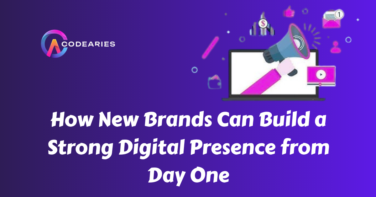 How New Brands Can Build a Strong Digital Presence from Day One