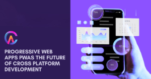 Progressive Web Apps (PWAs): The Future of Cross Platform Development