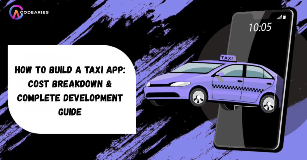 How to Build a Taxi App: Cost Breakdown & Complete Development Guide