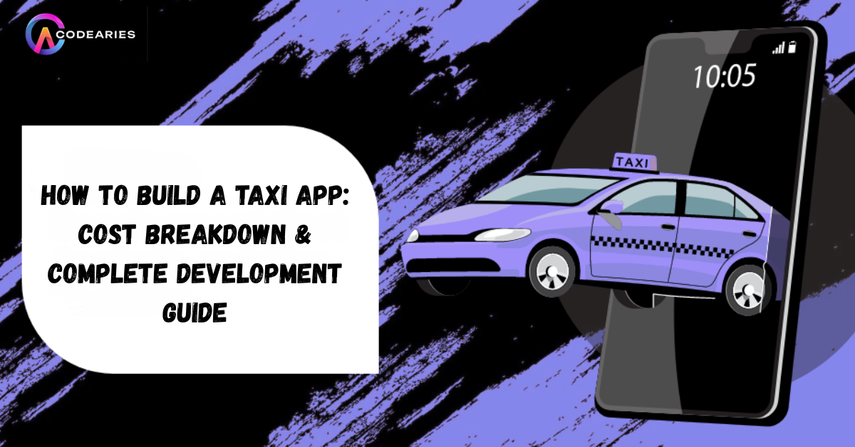 How to Build a Taxi App: Cost Breakdown & Complete Development Guide