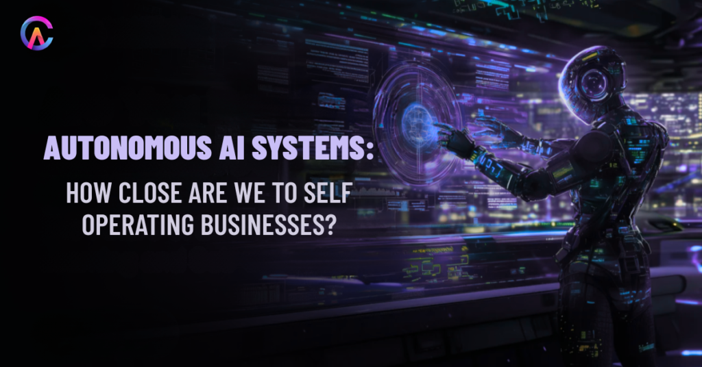 Autonomous AI Systems: How Close Are We to Self Operating Businesses?