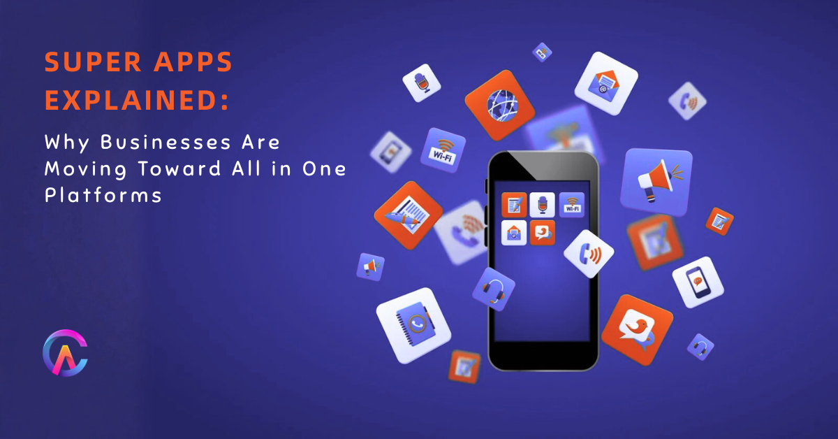 Super Apps Explained: Why Businesses Are Moving Toward All in One Platforms